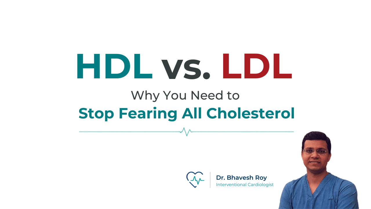 HDL vs LDL cholesterol explained by Dr. Bhavesh Roy, Interventional Cardiologist, highlighting good cholesterol, bad cholesterol, and heart health.