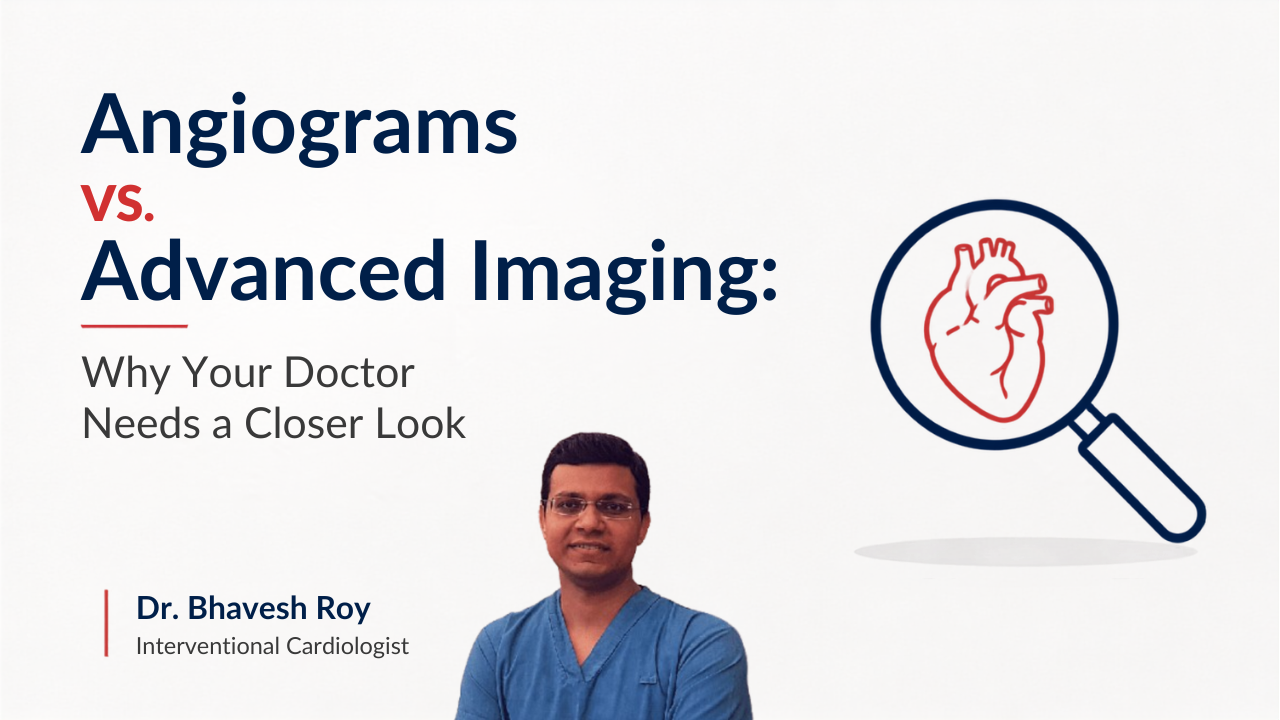 Minimal medical poster titled "Angiograms vs. Advanced Imaging: Why Your Doctor Needs a Closer Look" featuring a magnifying glass with a heart illustration and the credentials of Dr. Bhavesh Roy, Interventional Cardiologist. Educational cardiology graphic comparing angiography and advanced cardiac imaging.
